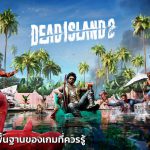Dead Island 2 – อธิบายระบบพื้นฐานของเกม [ARTICLE]